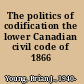 The politics of codification the lower Canadian civil code of 1866 /