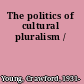 The politics of cultural pluralism /