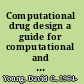 Computational drug design a guide for computational and medicinal chemists /