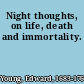 Night thoughts, on life, death and immortality.