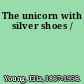 The unicorn with silver shoes /