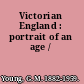 Victorian England : portrait of an age /