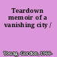 Teardown memoir of a vanishing city /