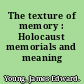 The texture of memory : Holocaust memorials and meaning /