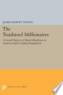 The toadstool millionaires : a social history of patent medicines in America before Federal regulation /