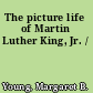 The picture life of Martin Luther King, Jr. /