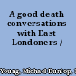 A good death conversations with East Londoners /