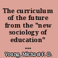 The curriculum of the future from the "new sociology of education" to a critical theory of learning /