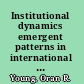 Institutional dynamics emergent patterns in international environmental governance /