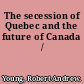 The secession of Quebec and the future of Canada /