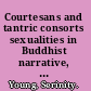 Courtesans and tantric consorts sexualities in Buddhist narrative, iconography and ritual /