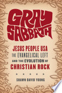 Gray sabbath : Jesus People USA, Evangelical Left, and the evolution of christian rock /