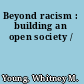 Beyond racism : building an open society /