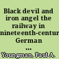 Black devil and iron angel the railway in nineteenth-century German realism /