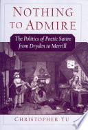 Nothing to admire : the politics of poetic satire from Dryden to Merrill /