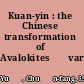 Kuan-yin : the Chinese transformation of Avalokites⁺ѓvara /