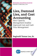 Lies, damned lies, and cost accounting : how capacity management enables improved cost and cash flow management /