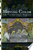 Moving color early film, mass culture, modernism /