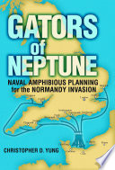 Gators of Neptune : naval amphibious planning for the Normandy invasion /