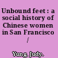 Unbound feet : a social history of Chinese women in San Francisco /