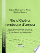 Fille d'Opéra, vendeuse d'amour : histoire de Mademoiselle Deschamps (1730-1764), racontée d'après des notes de police et des documents inédits /