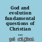 God and evolution fundamental questions of Christian evolutionism /