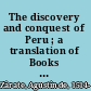 The discovery and conquest of Peru ; a translation of Books I to IV of Agustín de Zárate's history of these events, supplemented by eye-witness accounts of certain incidents by Francisco de Jerez, Miguel Estete, Juan Ruiz de Arce, Hernando Pizarre [sic], Diege [sic] de Trujillo, and Alonso de Guzman, who took part in the conquest, and by Pedro Cieza de León, Garcilaso de la Vega 'the Inca, ' and José de Acesta, later historians who had first hand sources of information /