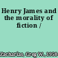 Henry James and the morality of fiction /