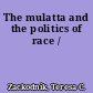 The mulatta and the politics of race /