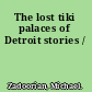 The lost tiki palaces of Detroit stories /