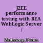 J2EE performance testing with BEA WebLogic Server /