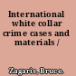 International white collar crime cases and materials /