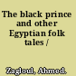 The black prince and other Egyptian folk tales /