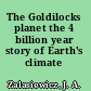 The Goldilocks planet the 4 billion year story of Earth's climate /