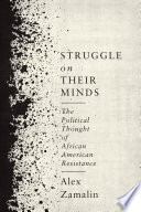 Struggle on their minds : the political thought of African American resistance /