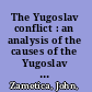 The Yugoslav conflict : an analysis of the causes of the Yugoslav war, the policies of the republics and the regional and international implications of the conflict /