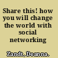 Share this! how you will change the world with social networking /