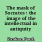 The mask of Socrates : the image of the intellectual in antiquity /