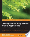 Testing and securing android studio applications : debug and secure your android applications with android studio /