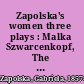 Zapolska's women three plays : Malka Szwarcenkopf, The man and Miss Maliczewska /