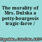 The morality of Mrs. Dulska a petty-bourgeois tragic-farce /