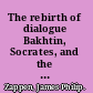 The rebirth of dialogue Bakhtin, Socrates, and the rhetorical tradition /