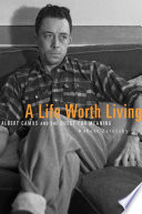 A life worth living : Albert Camus and the quest for meaning /