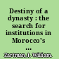 Destiny of a dynasty : the search for institutions in Morocco's developing society . /
