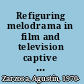 Refiguring melodrama in film and television captive affects, elastic sufferings, vicarious objects /