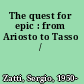 The quest for epic : from Ariosto to Tasso /