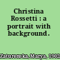 Christina Rossetti : a portrait with background.