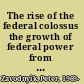 The rise of the federal colossus the growth of federal power from Lincoln to F.D.R. /