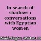 In search of shadows : conversations with Egyptian women /