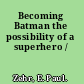 Becoming Batman the possibility of a superhero /